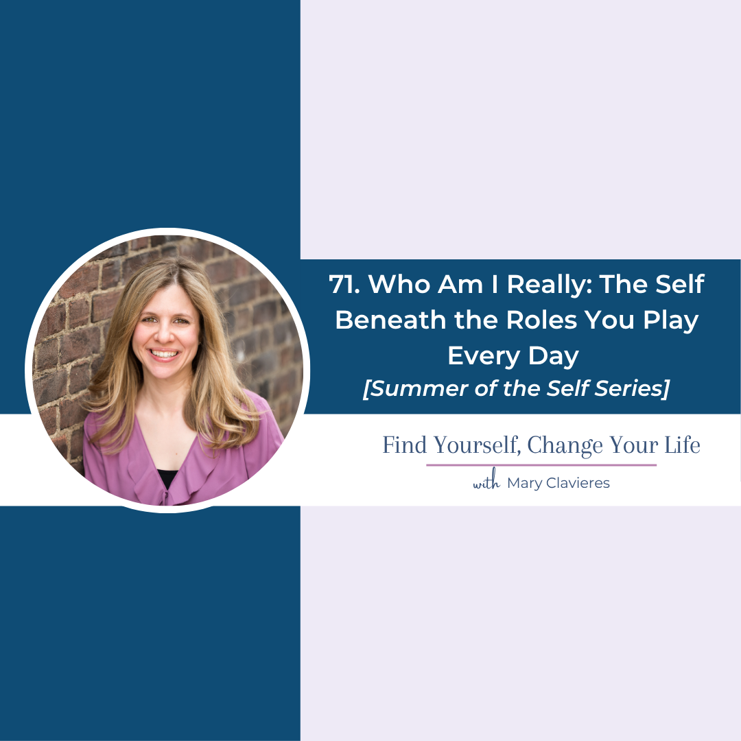 #71: Who Am I Really: The Self Beneath the Roles You Play Every Day [Summer of the Self Series]