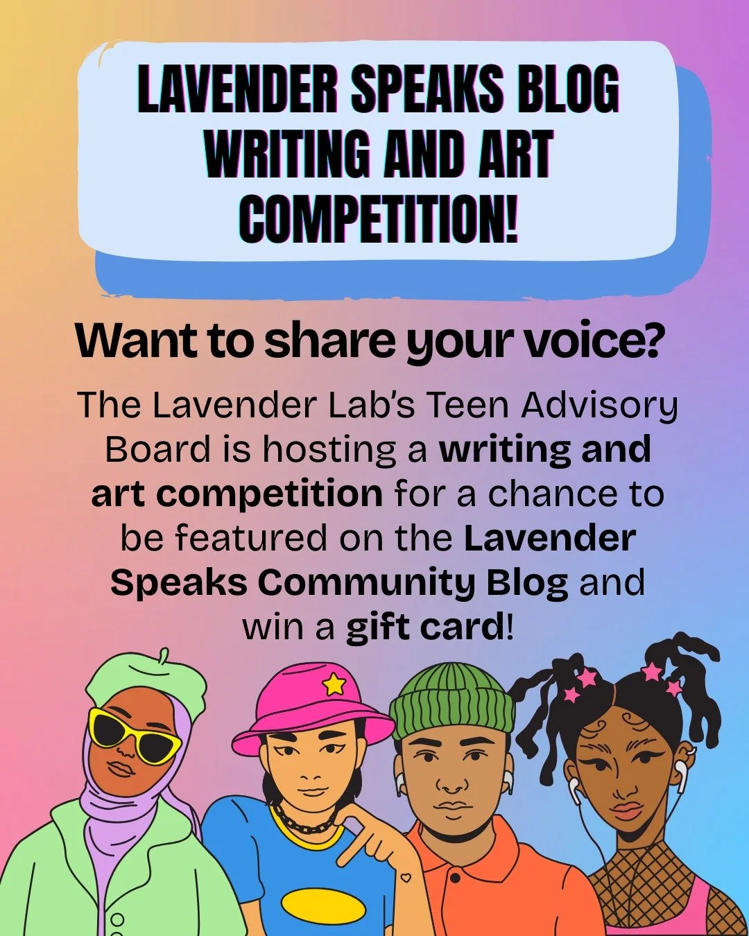 Calling all creative and artistic teens! 🌈Submit an original piece of art or writing for the Lavender Speaks Blog Writing and Art Competition for the chance to win a gift card! Prizes are awarded to the top 3 submissions. We'll be accepting submissi