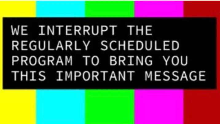 We Interrupt the Regular Programming…