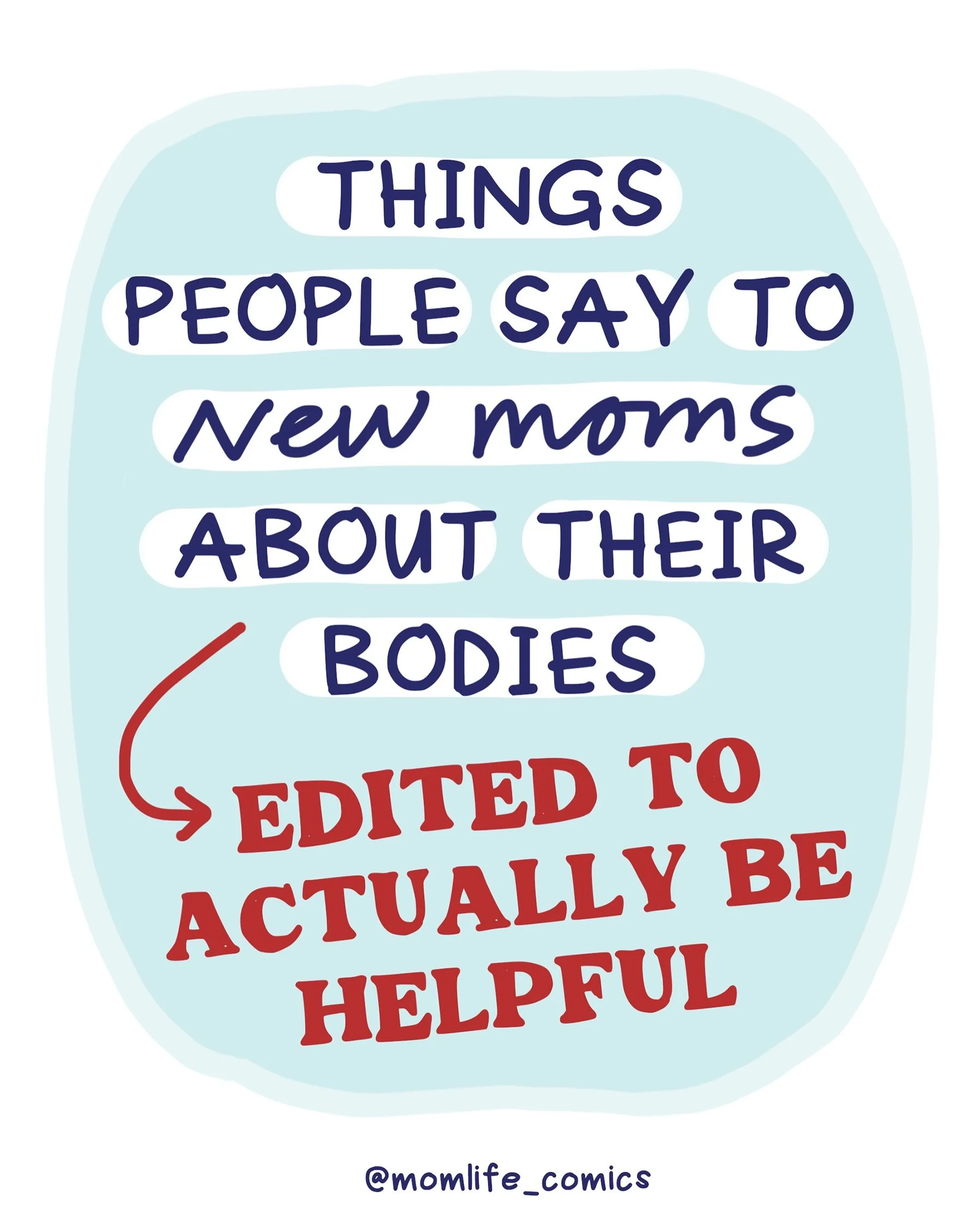 This one was inspired by your stories about the [unsolicited] comments you received about your body after having a baby.

The fact that the majority of comments women receive postpartum (and while pregnant, for that matter!) center around their physi