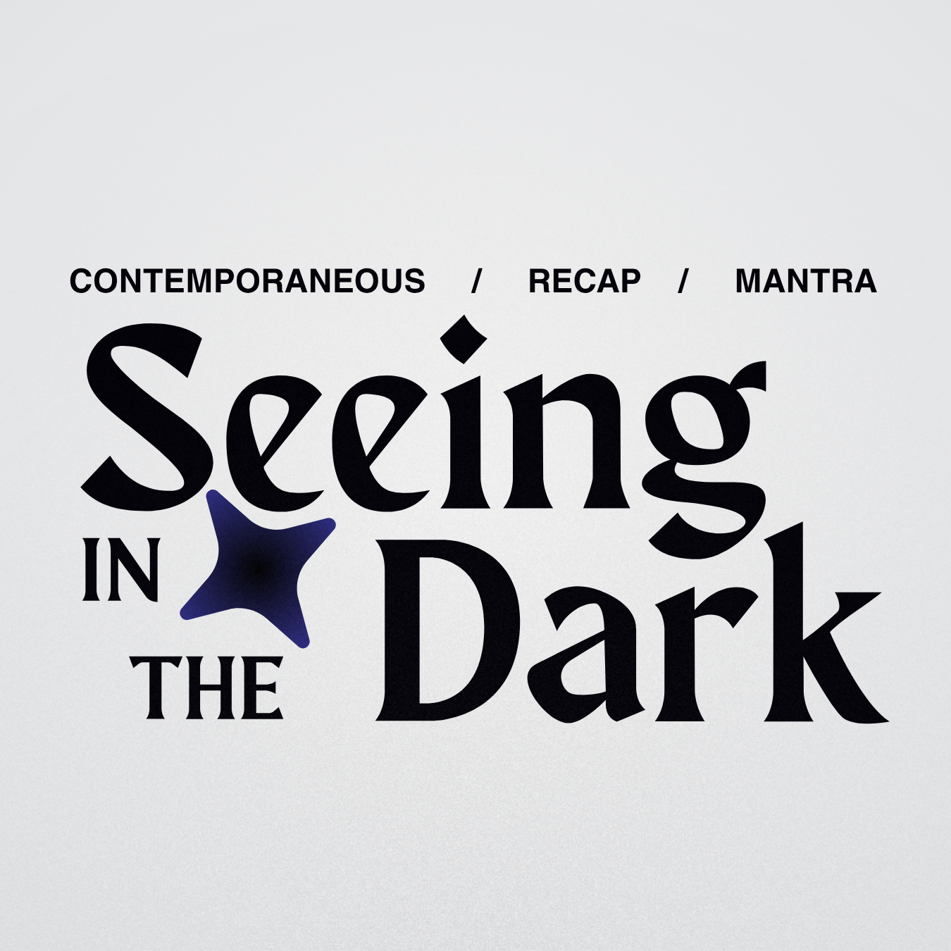 Contemporaneous / Recap / Mantra present: Seeing in the Dark