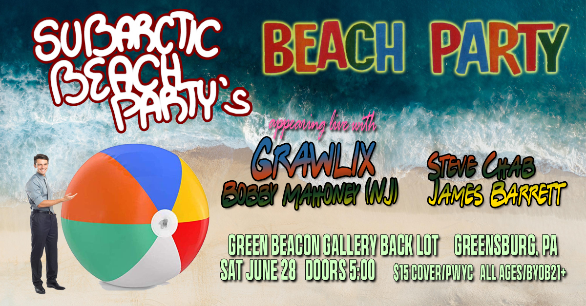 Subarctic Beach Party's BEACH PARTY w/ Grawlix, Steve Chab, Bobby Mahoney & James Barrett