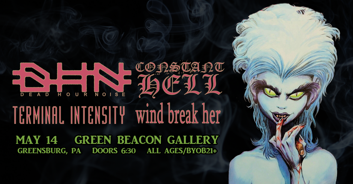 Dead Hour Noise (MI), Constant Hell, Terminal Intensity & Wind Break Her 
