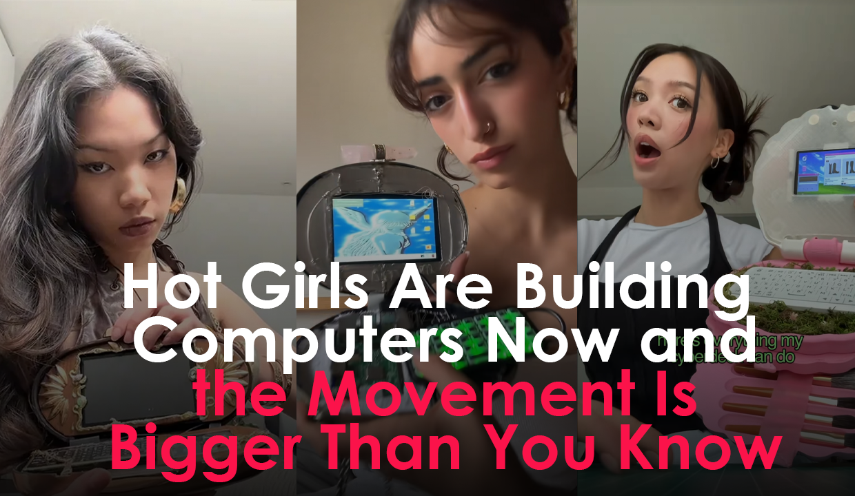 Hot Girls Are Building Computers Now and the Movement Is Bigger Than You Know