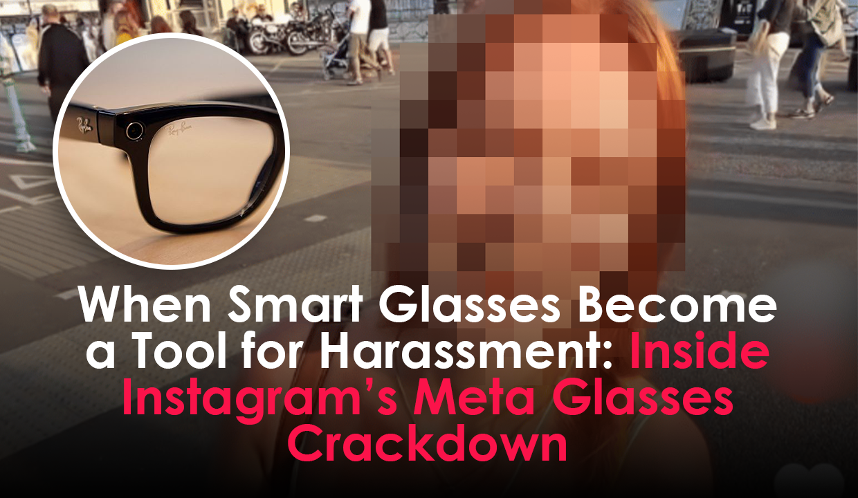 When Smart Glasses Become a Tool for Harassment: Inside Instagram’s Meta Glasses Crackdown