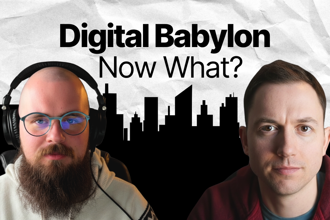 We've Arrived In Digital Babylon... Now What?