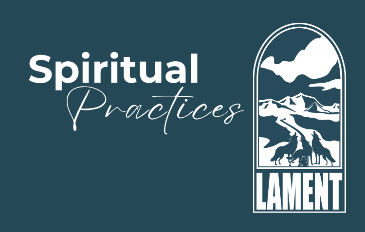 Spiritual Practices: Lament (Grieving with Jesus)