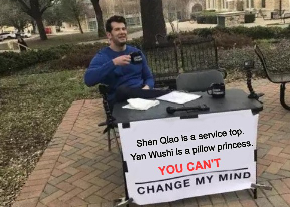 meme: Man confidently sitting at a table with banner that says "Shen Qiao is a service top. Yan Wushi is a pillow princess. You can't change my mind."