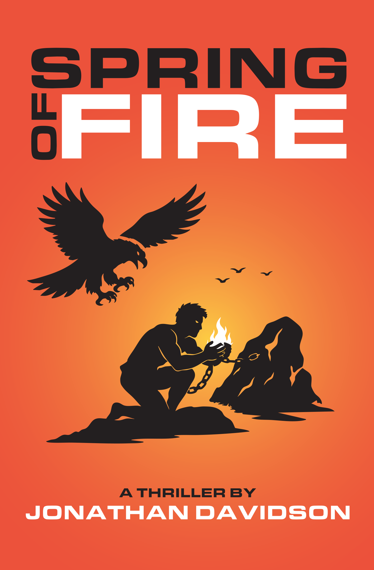 The cover for Spring of Fire, a thriller by Jonathan Davidson. The cover shows imagery from the myth of Prometheus, where Prometheus is chained to a rock holding the Spring of Fire while an eagle, claws bared, is descending toward him.