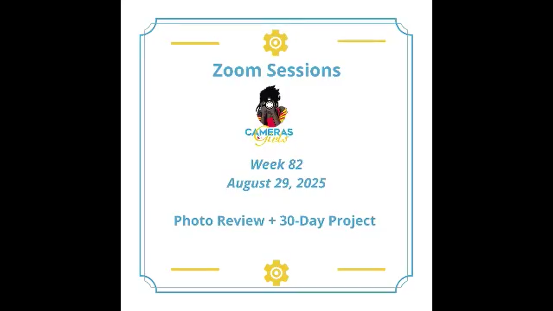 Screenshot of a Zoom session presentation slide titled 'Zoom Sessions' with a logo of a cartoon character and the text 'CAMERAS ON' underneath. The slide indicates it is Week 82, dated August 29, 2025, and mentions a photo review and 30-day project.