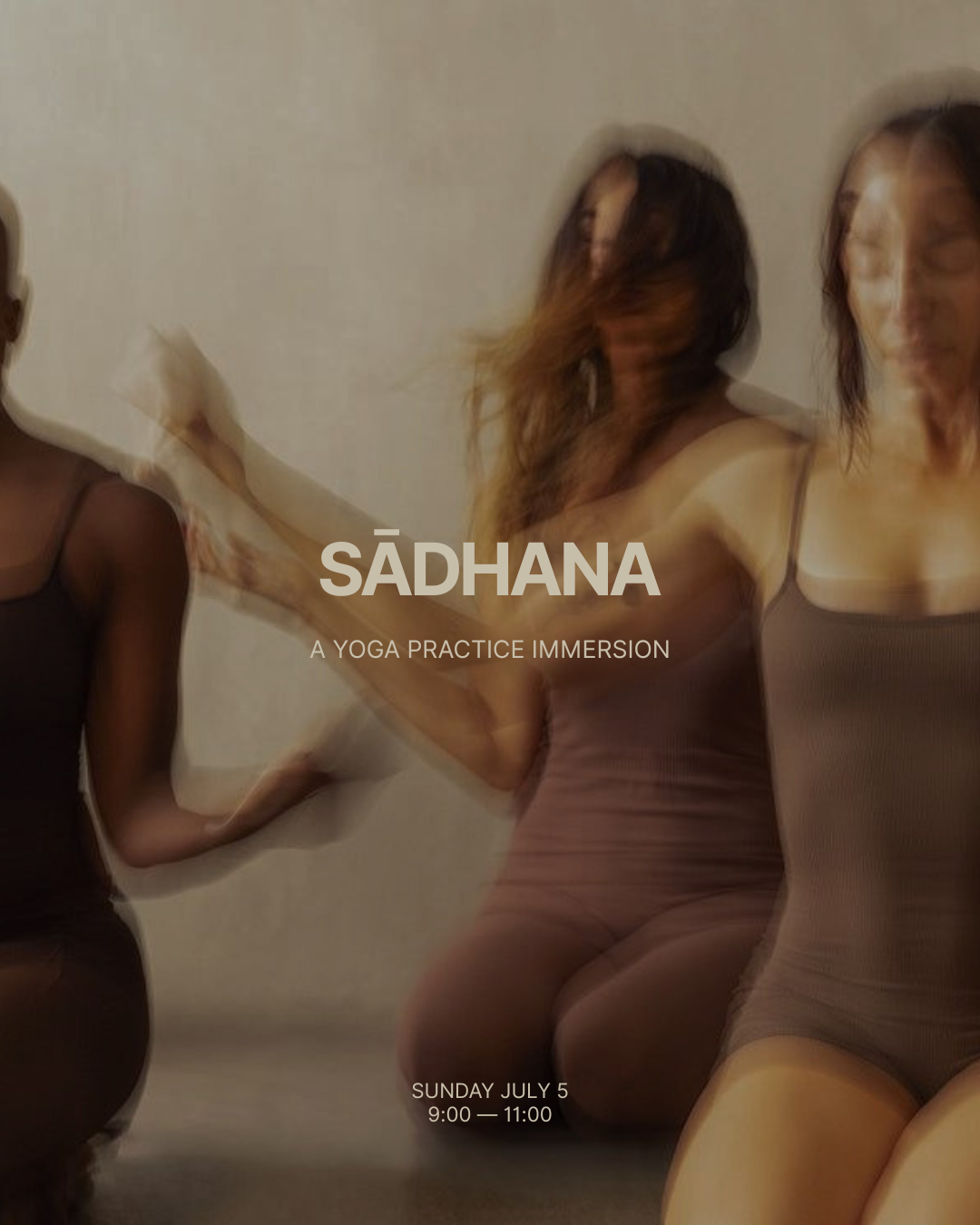 Three women in form-fitting yoga outfits in a dance pose, with the central woman having flowing hair, against a plain wall background. Text overlay reads 'SÂDHANA, A Yoga Practice Immersion, Sunday July 5, 9:00 - 11:00.'