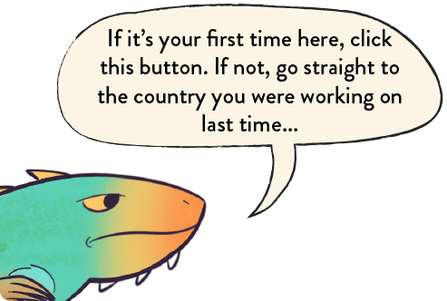 Illustration of a lizard with a speech bubble saying "If it's your first time here, click this button. If not, go straight to the country you were working on last time"