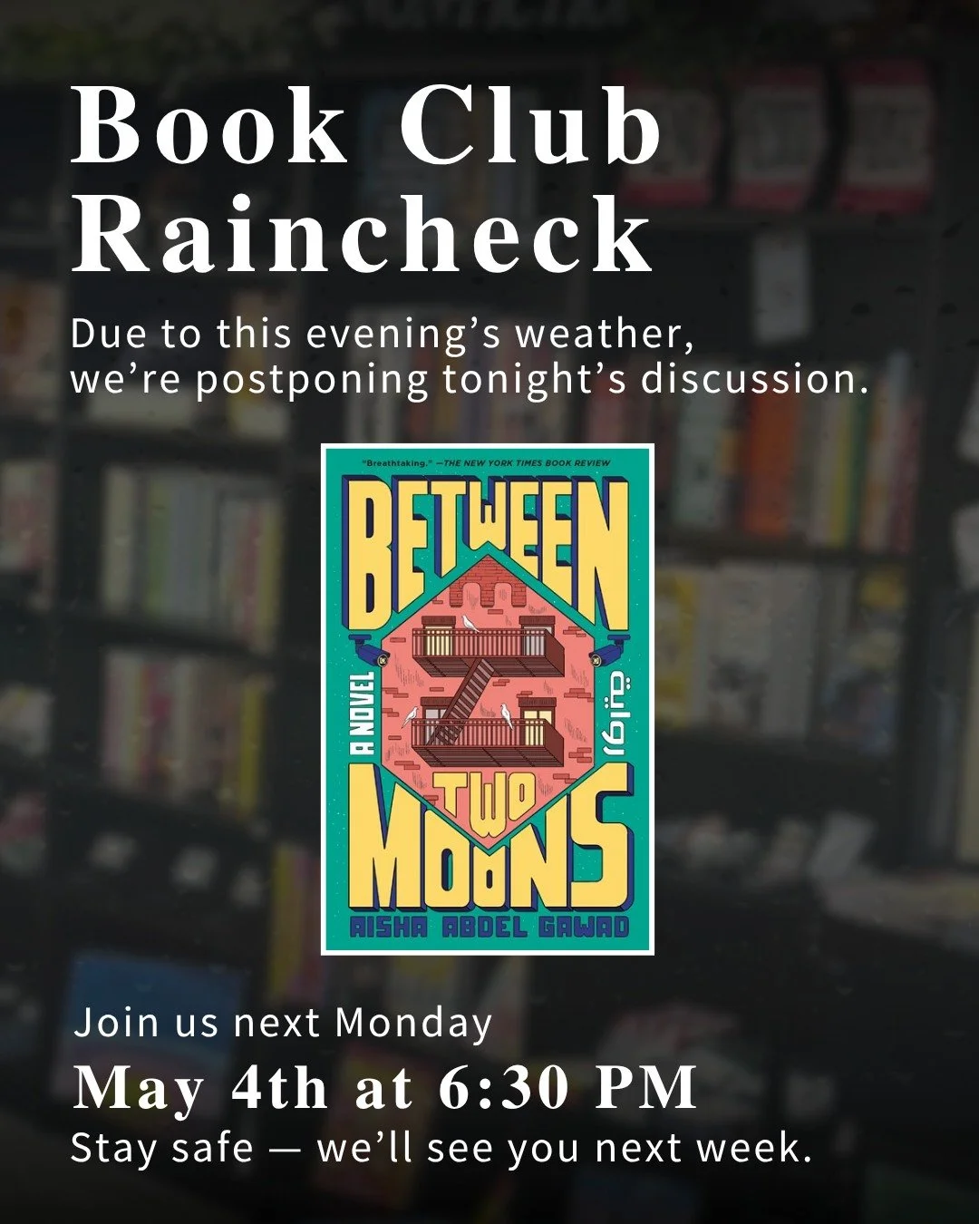 Hi everyone &mdash; with the storms moving through this evening, and in line with other local evening cancellations due to the weather, we&rsquo;re calling a raincheck on book club tonight.

Instead, we&rsquo;ll meet next Monday, May 4th at 6:30 PM.
