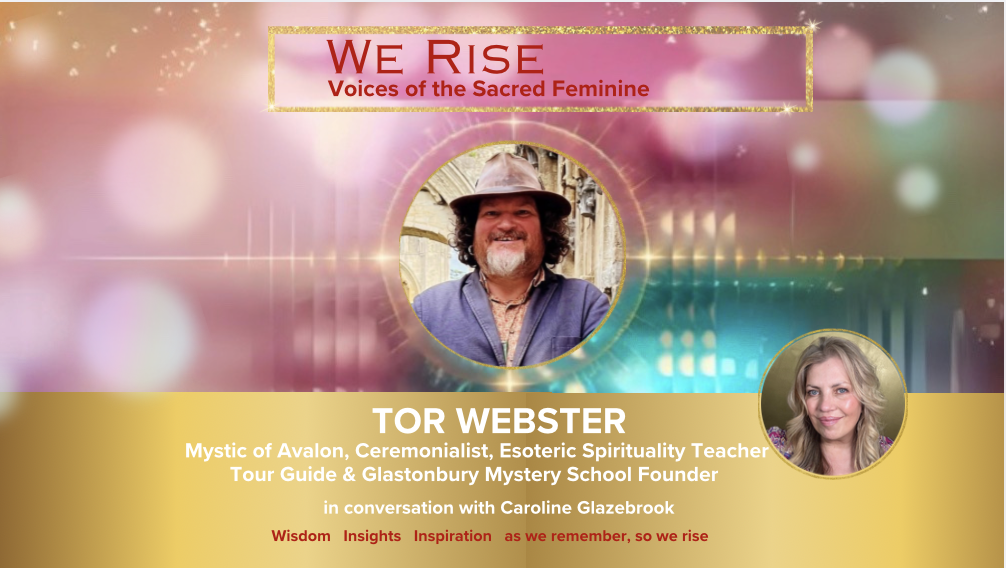 Tor Webster, founder Glastonbury Mystery School, mystic, tour guide, ceremonialist on We Rise Voices of the Sacred Feminine Summit