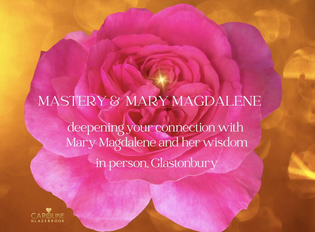 Mastery and Mary Magdalene in person Glastonbury with Caroline Glazebrook