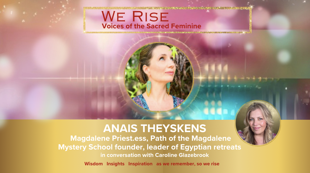 Anais Theyskens, Magdalene Priestess, Founder of the Path of the Magdalene, author, on We Rise Voices of the Sacred Feminine Summit