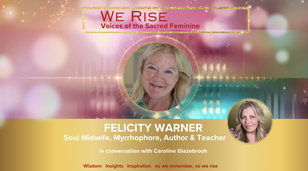 Felicity Warner, Myrrhophorre, Soul Midwife on We Rise Voices of the Sacred Feminine Summit