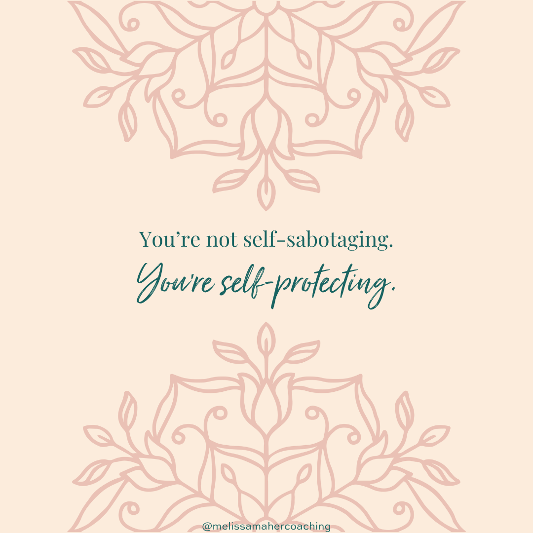 You’re Not Self-Sabotaging.                    You’re Self-Protecting.