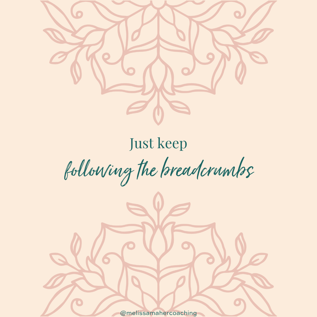 Just Follow One Breadcrumb At a Time. (The path will clarify as you go.)