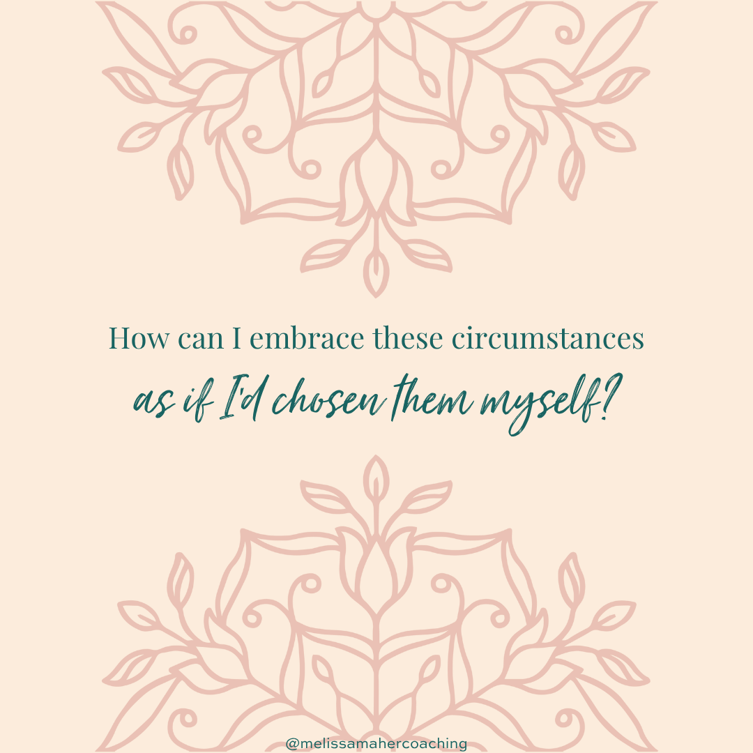 Embracing the Circumstances As If You'd Chosen Them Yourself