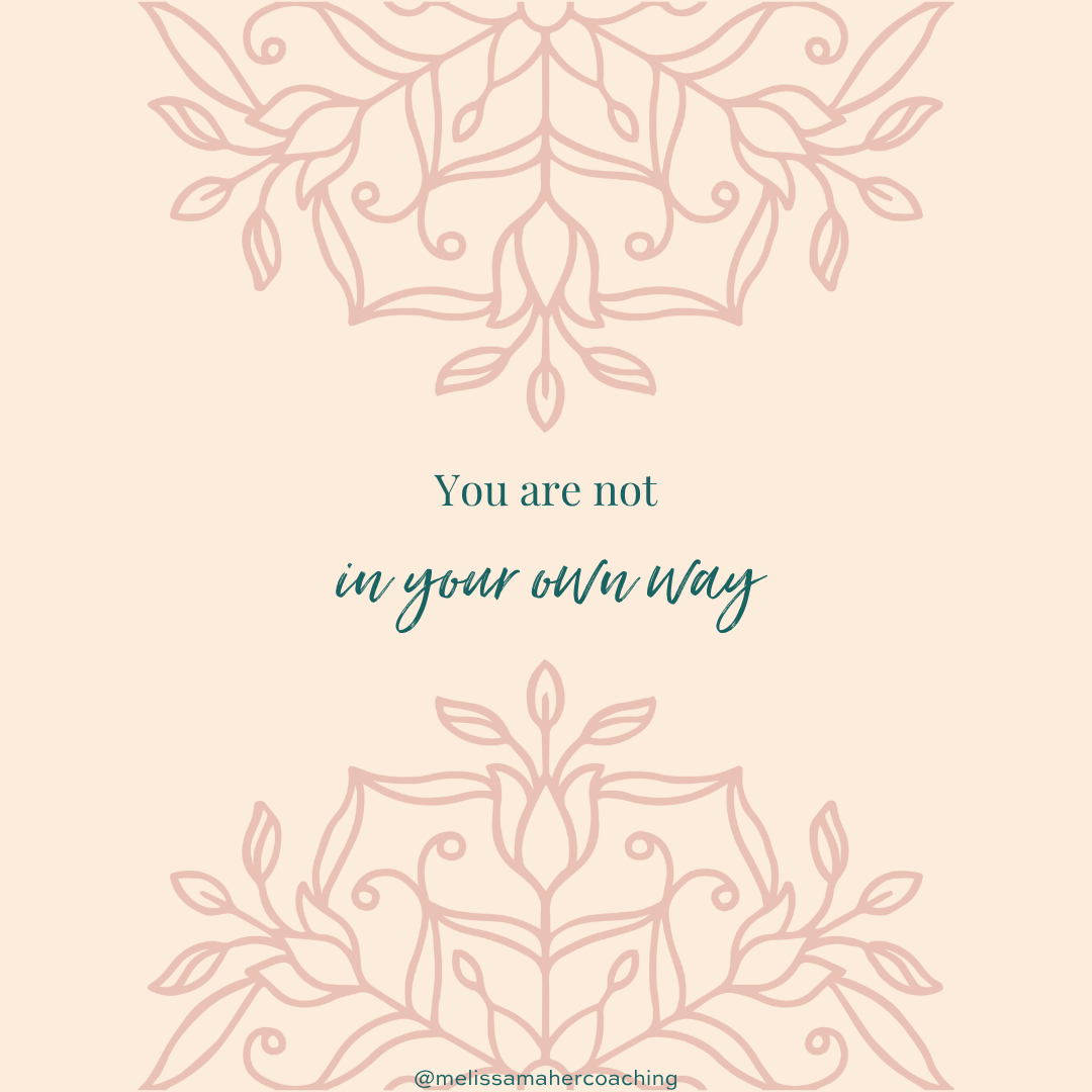 You're Not In Your Own Way (But Here's What Is)