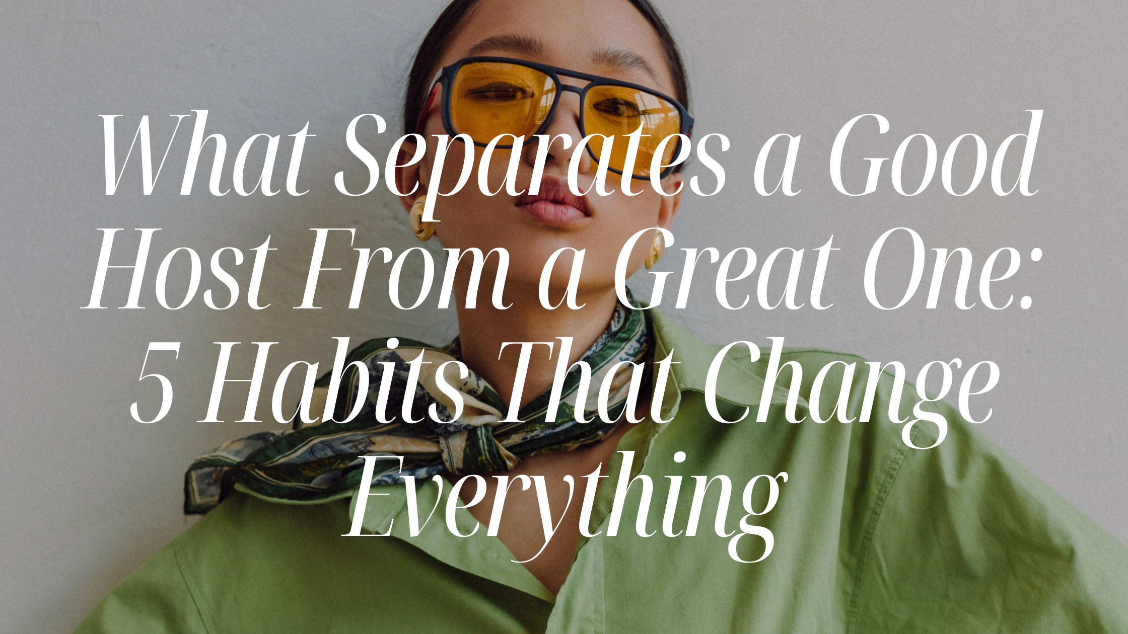 What Separates a Good Host From a Great One: 5 Habits That Change Everything