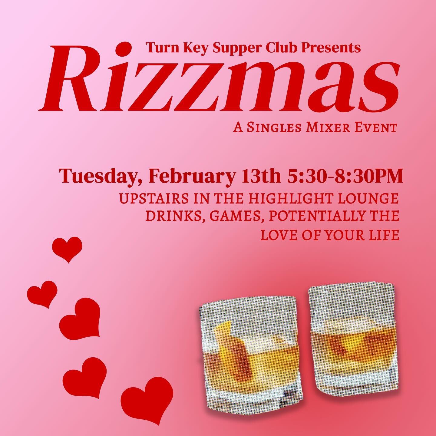 Join us for RIZZMAS in the High Light Lounge on Tuesday February 13th! 
💝 RIZZMAS is a singles mixer featuring tasty cocktails in our super cozy second floor lounge.
🍇 Light fare 🧀 shall be served. Lavish music and enthusiastic service is to be ex