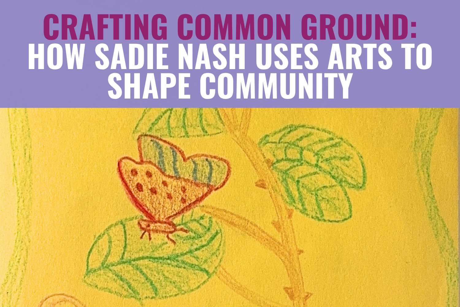 Crafting Common Ground:&nbsp;How Sadie Nash Uses Arts to Shape Community