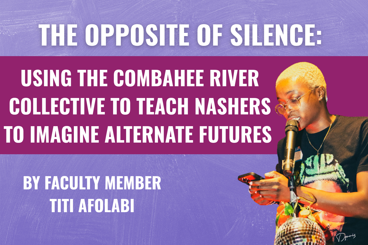 THE OPPOSITE OF SILENCE: Using the Combahee River Collective to Teach Nashers to Imagine Alternate Futures