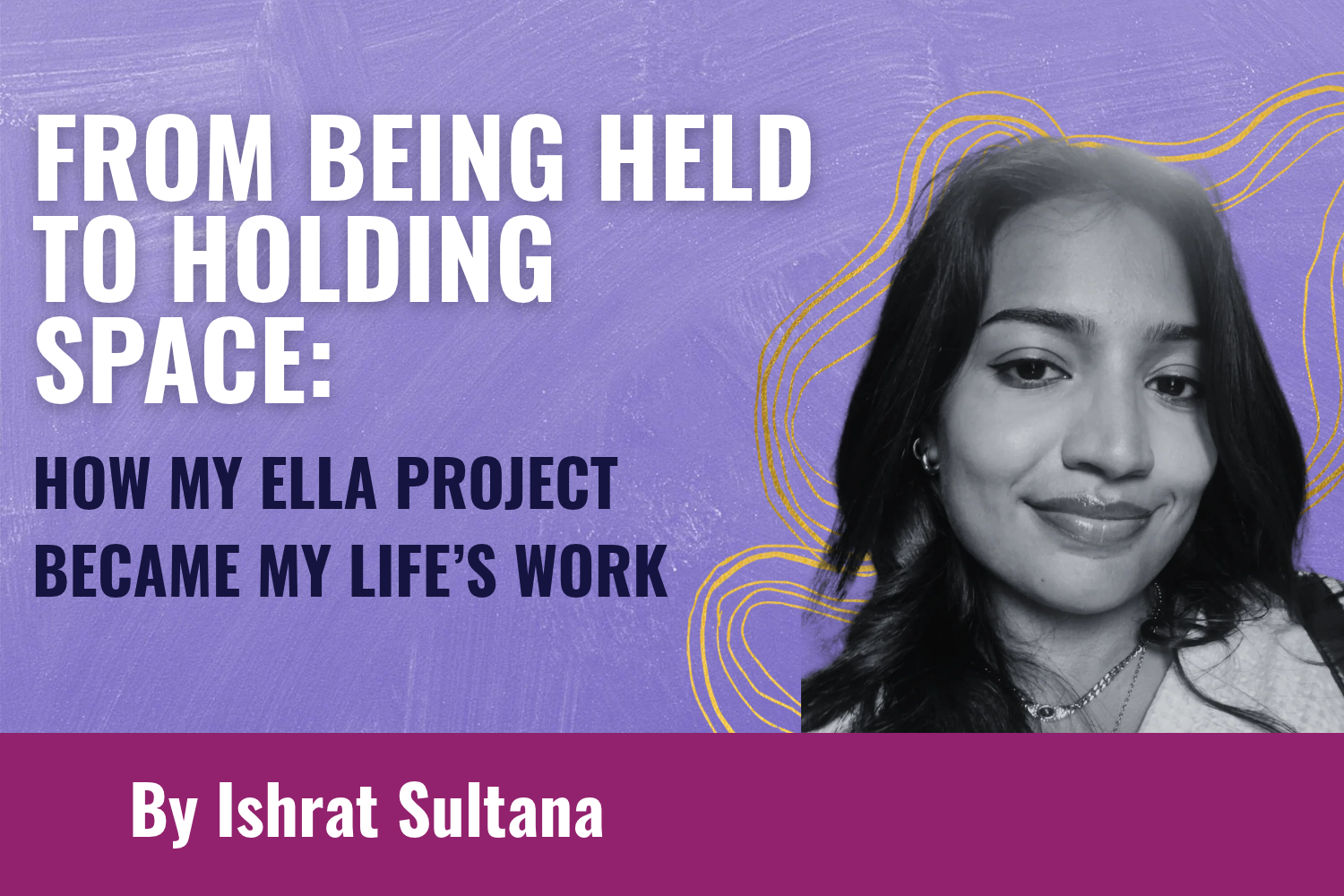 FROM BEING HELD TO HOLDING SPACE: How My ELLA Project Became My Life’s Work 
