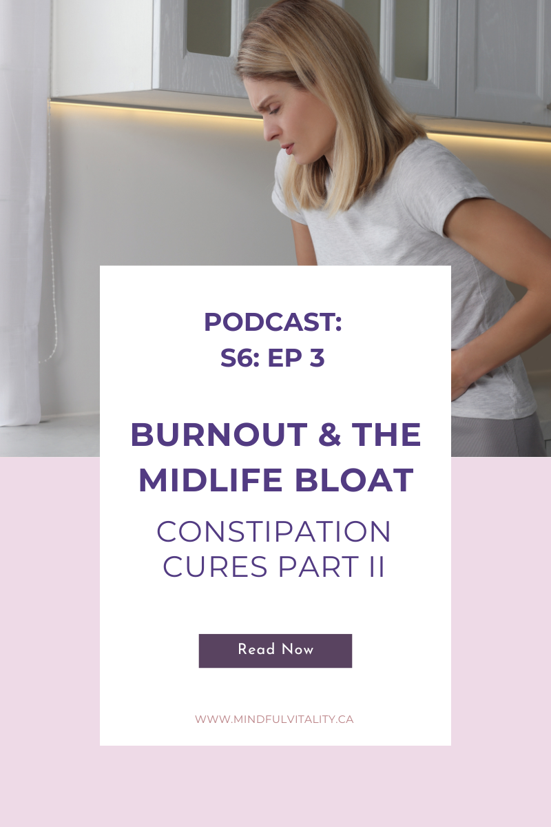 S6: EP 3: burnout & the midlife bloat: constpation cures part ii
