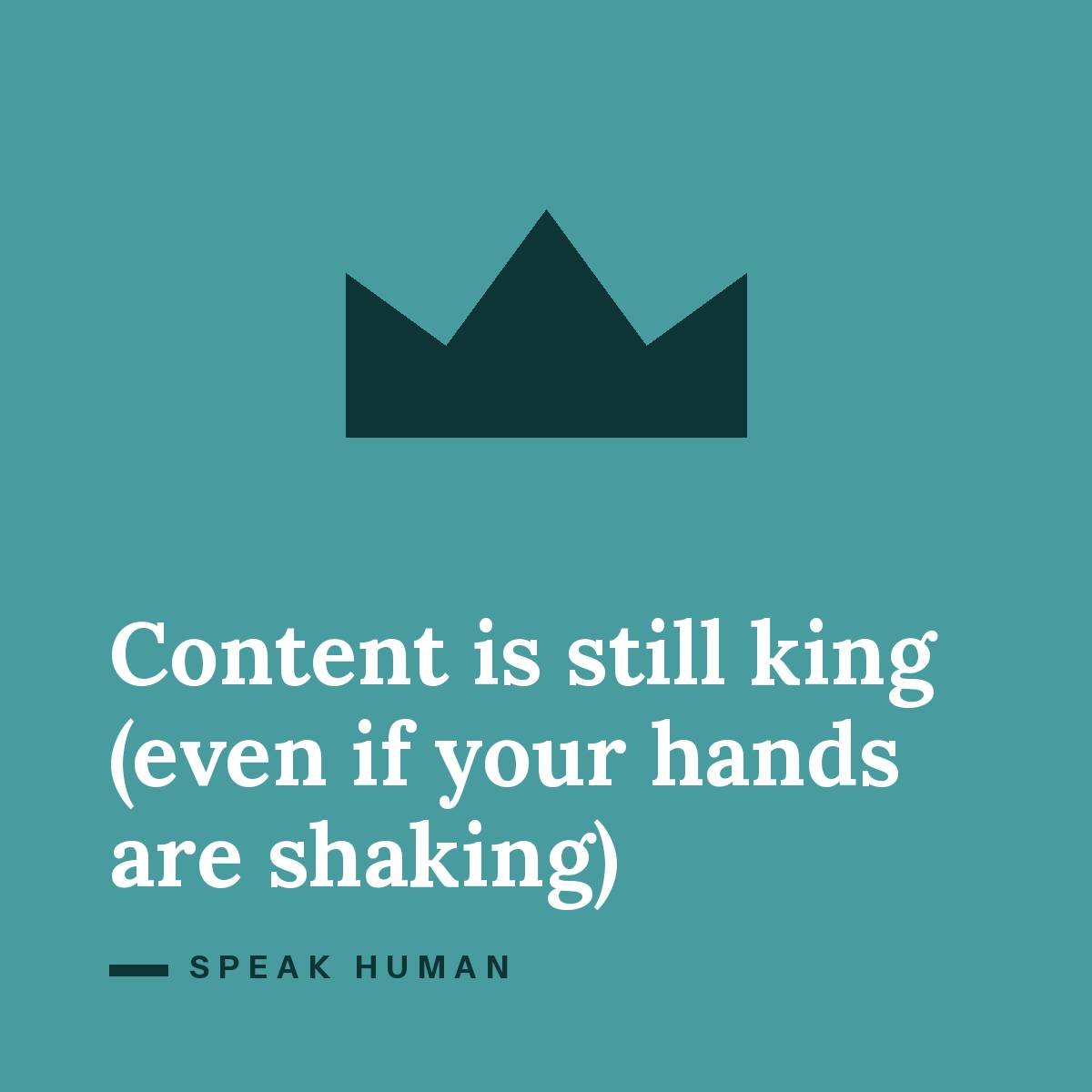 Content is still king (even if your hands are shaking)