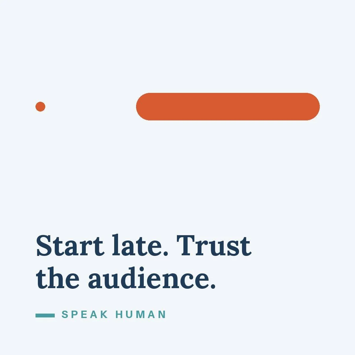 Start Late. Trust the Audience.