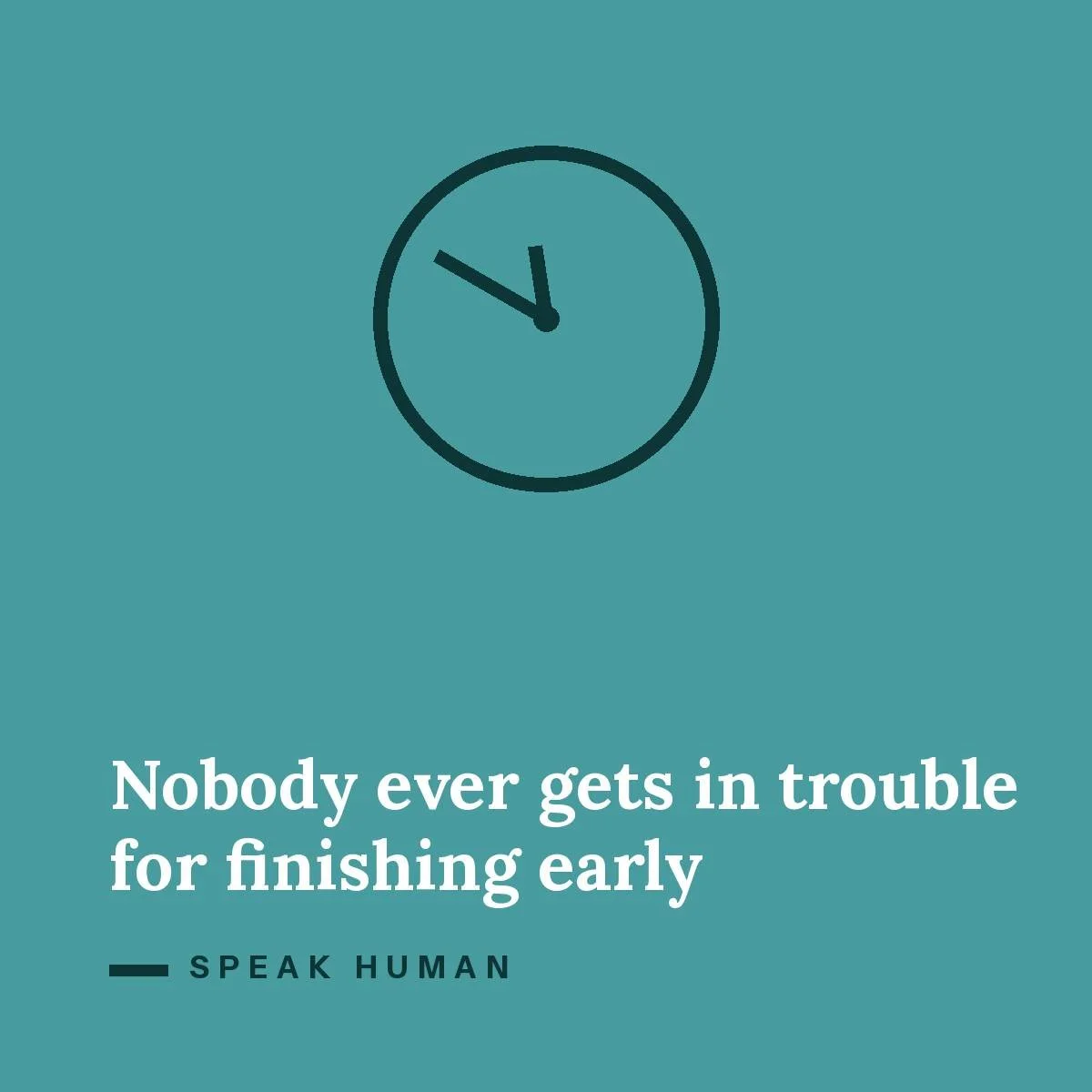 Nobody ever gets in trouble for finishing early