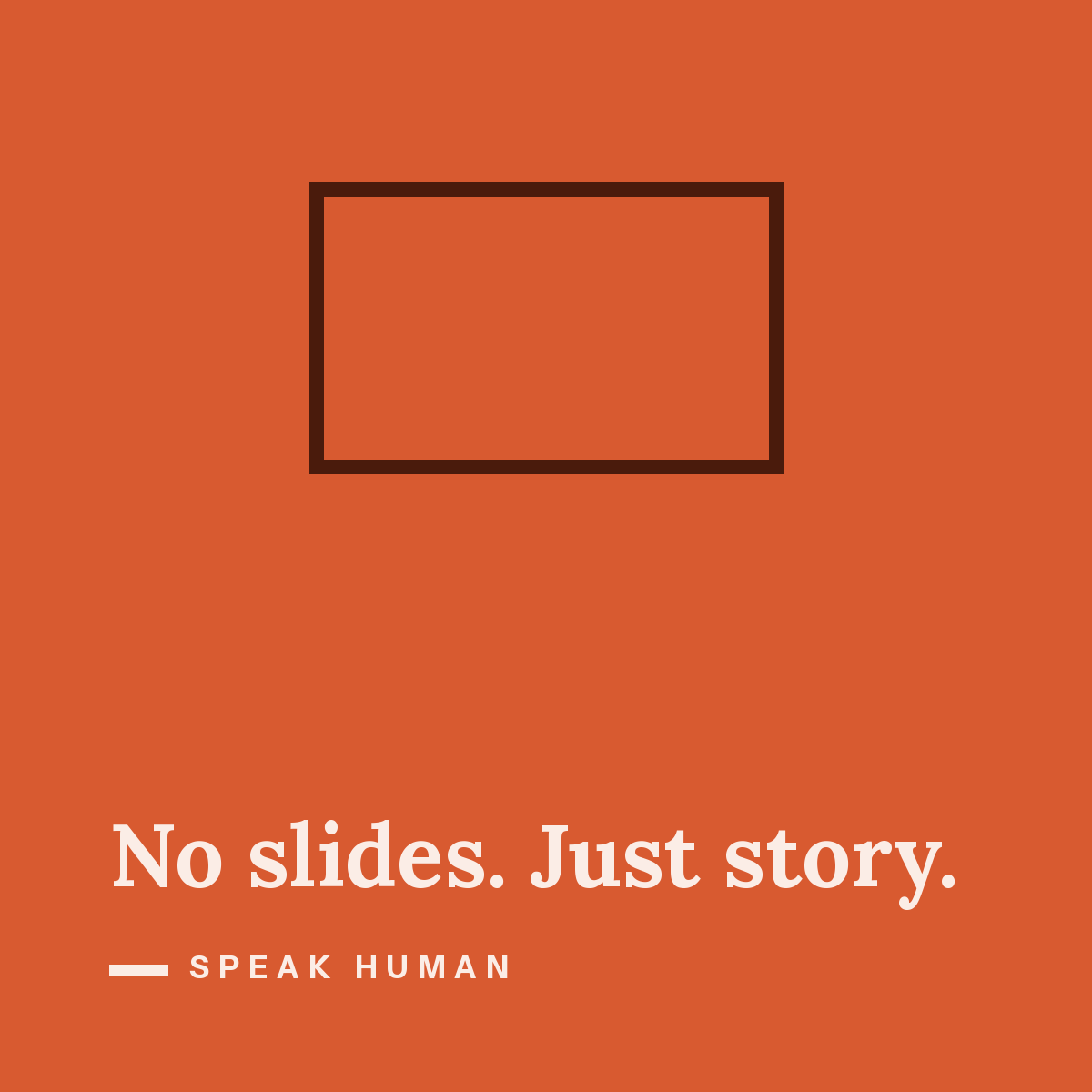 No slides. Just story.