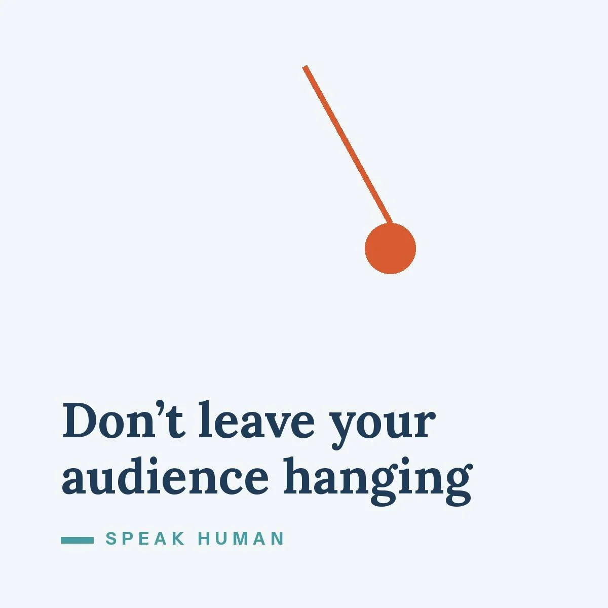 Don’t leave your audience hanging