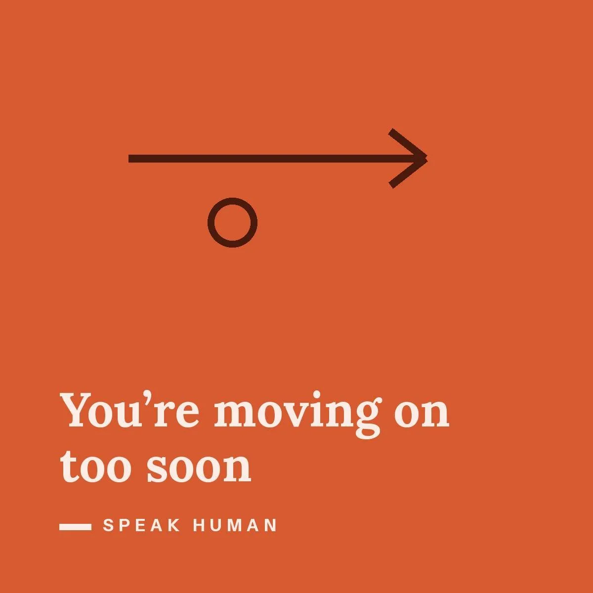 You’re moving on too soon