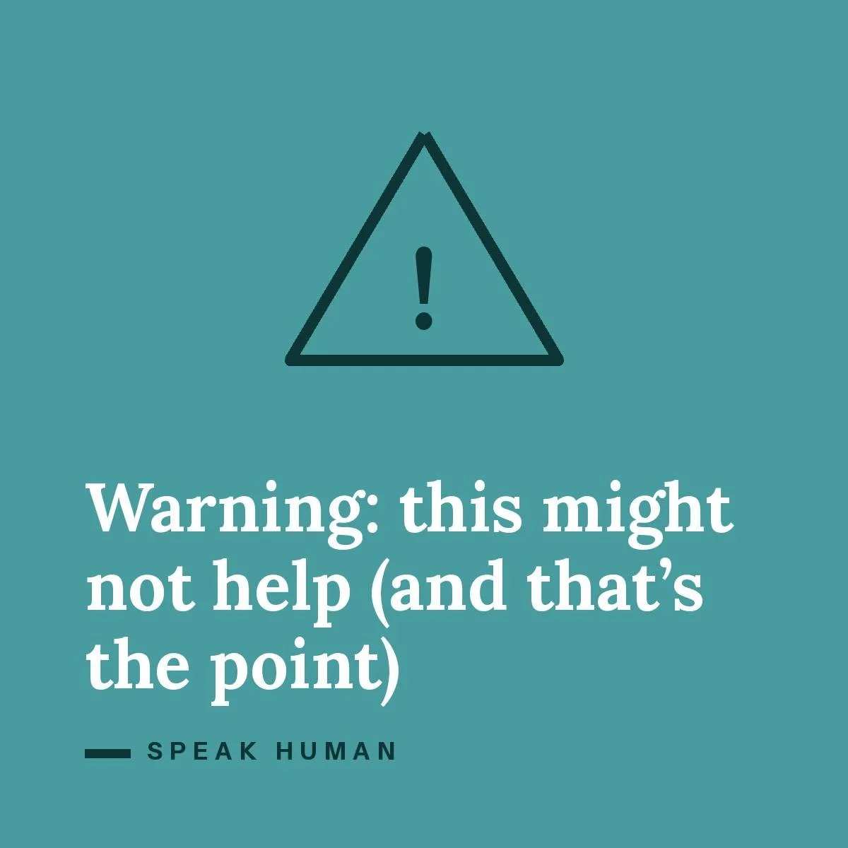 🚨 Warning: This might not help (and that’s the point)