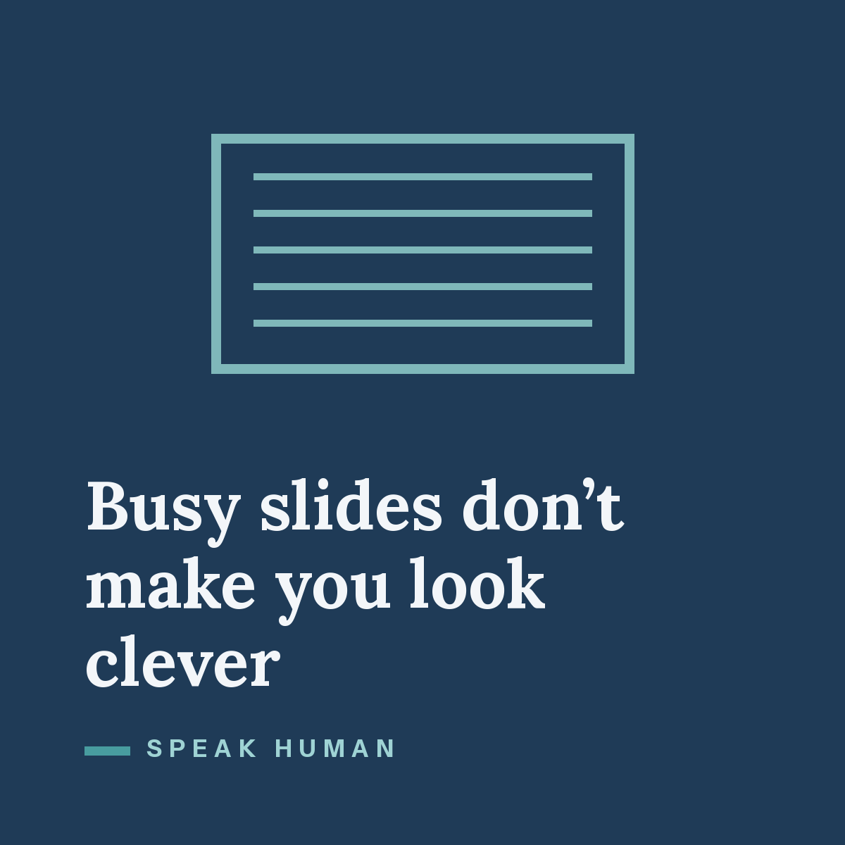 Busy slides don’t make you look clever