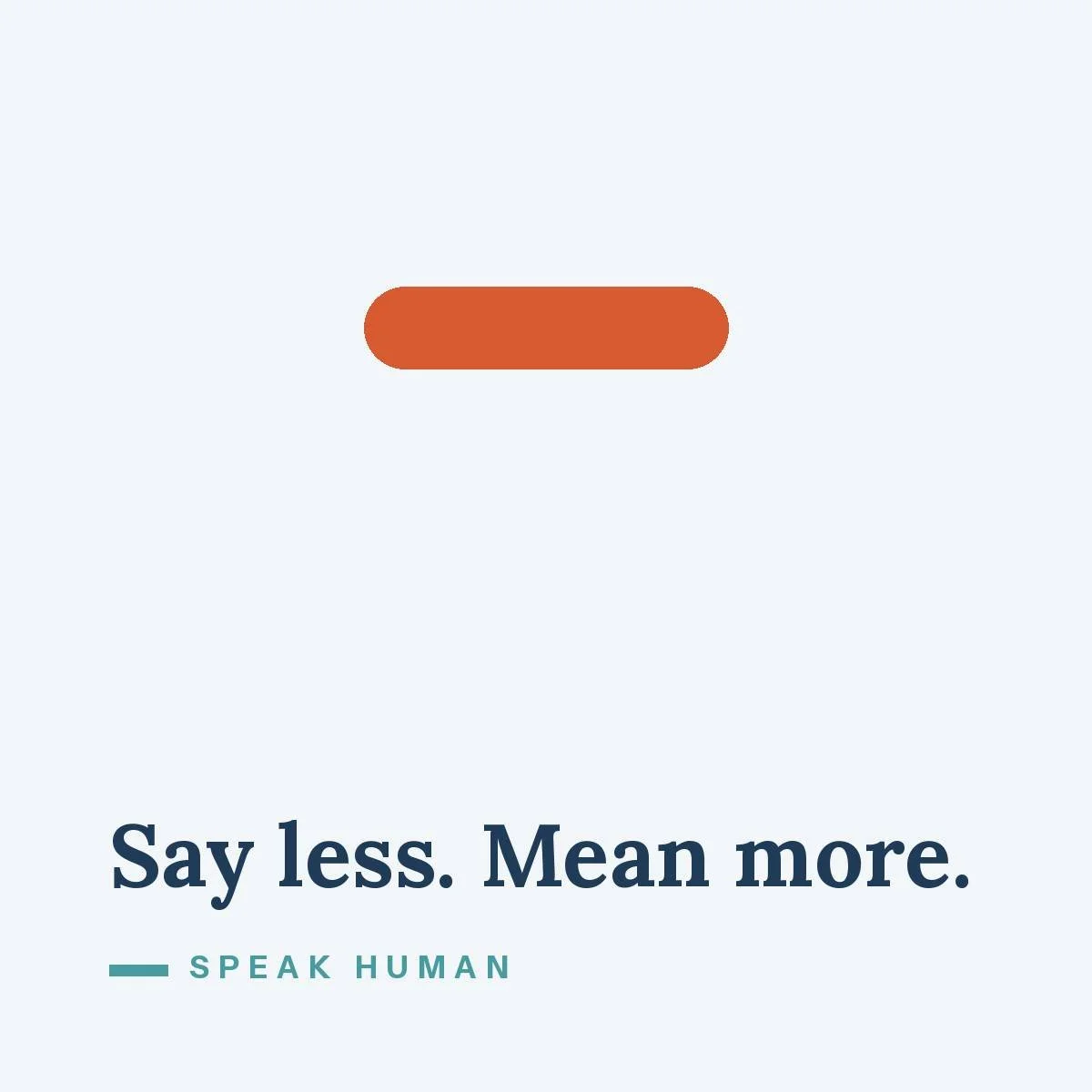 Say Less. Mean More