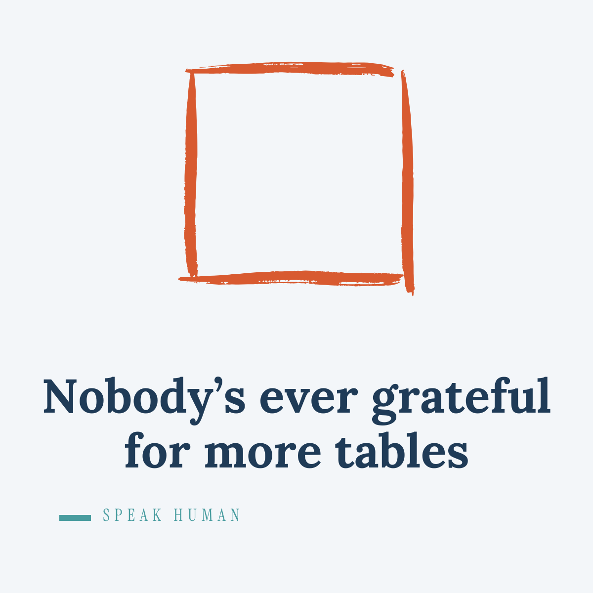 Nobody's ever grateful for more tables