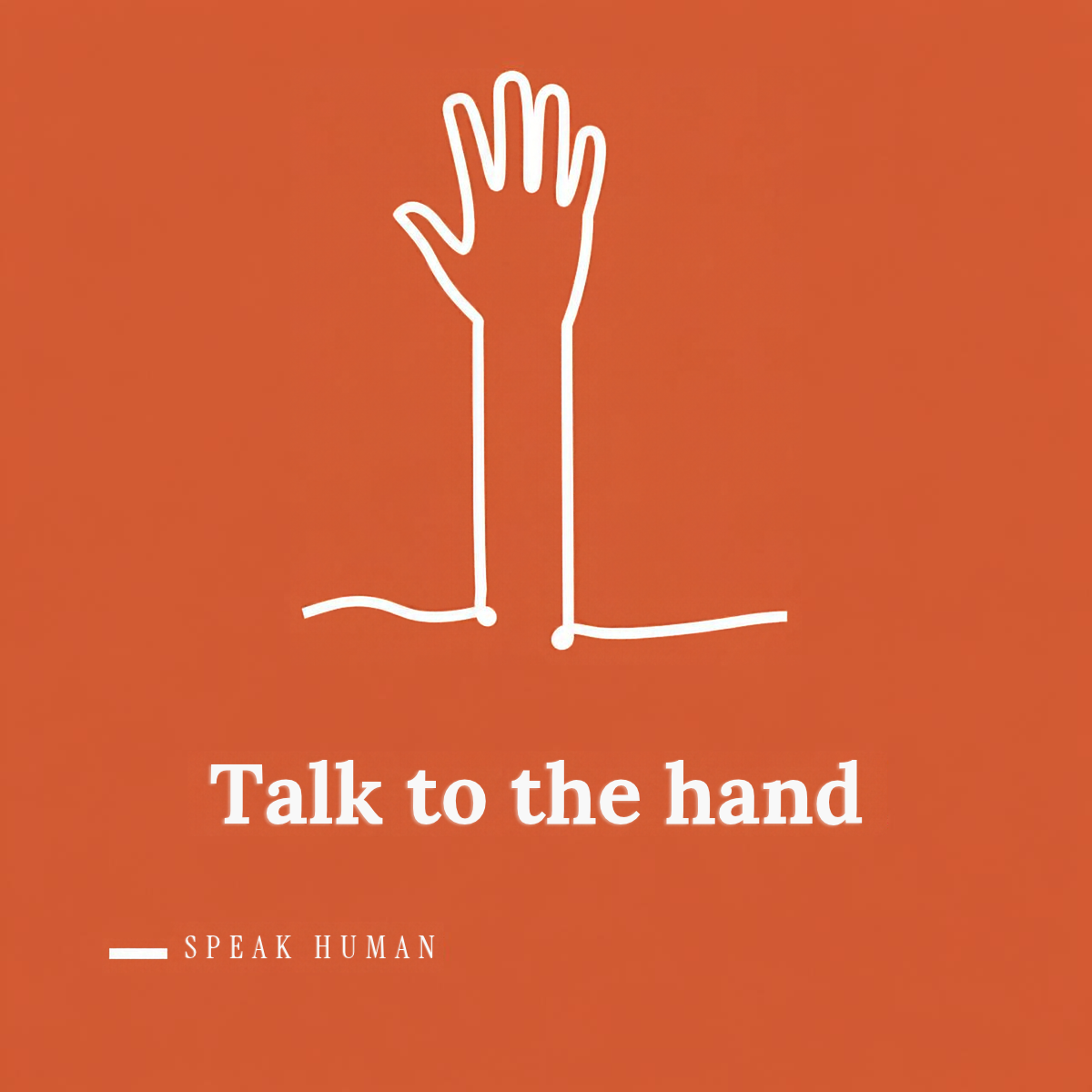 Talk to the hand (don’t)