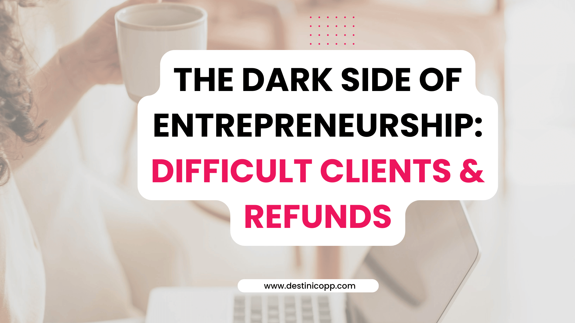 The Dark Side of Entrepreneurship: Difficult Clients & Refunds