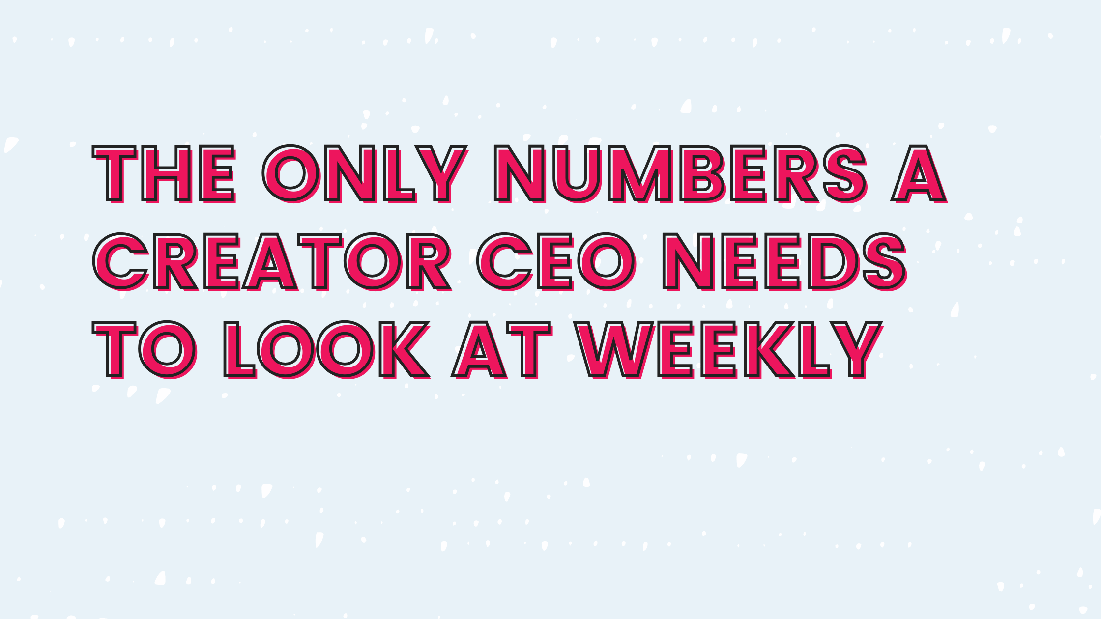 255: The Only Numbers a Creator CEO Needs to Look at Weekly