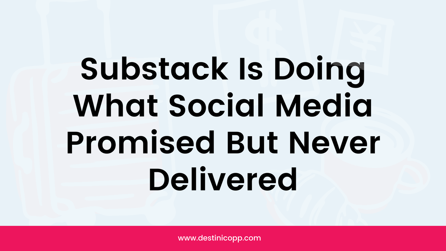 Substack Is Doing What Social Media Promised But Never Delivered