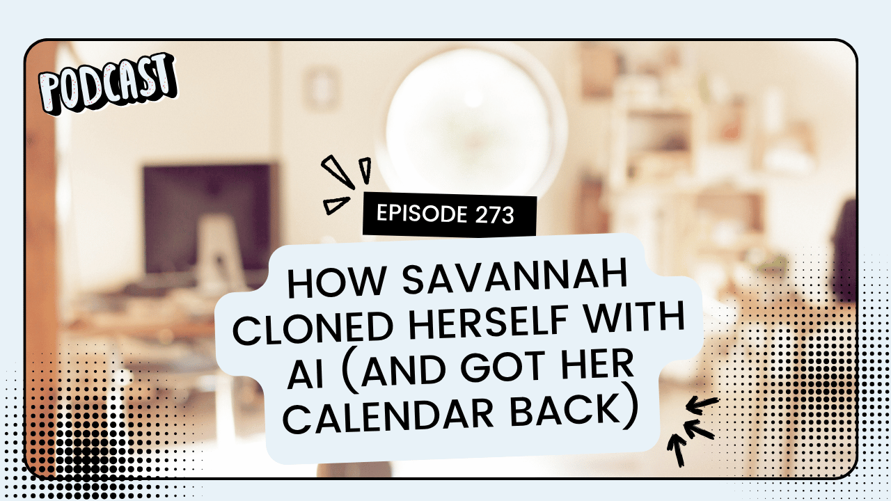 273: How Savannah Gilbo Cloned Herself With AI (And Got Her Calendar Back)
