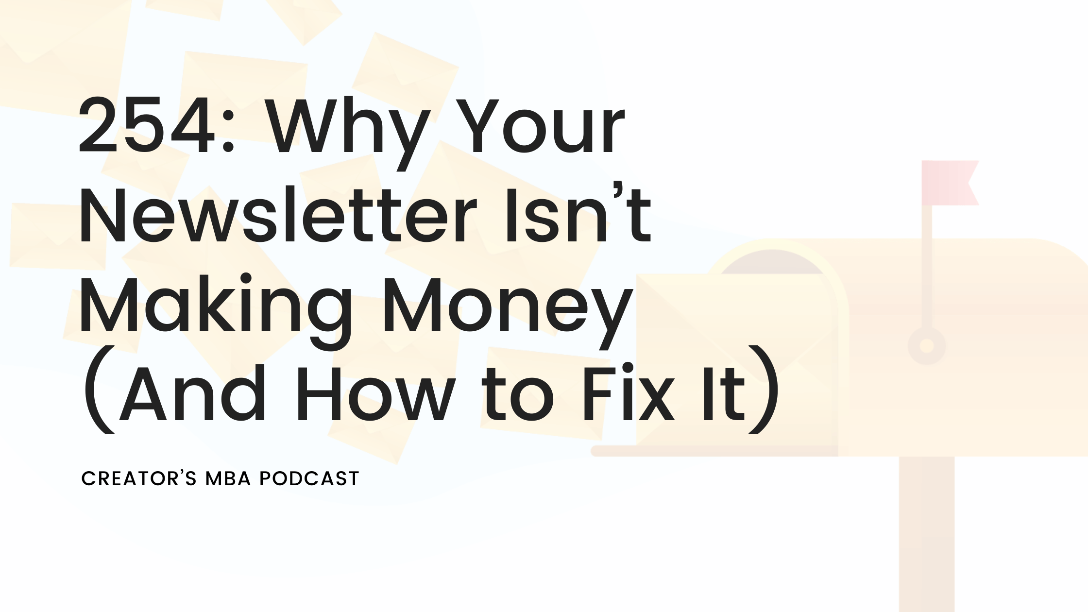 254: Why Your Newsletter Isn’t Making Money (And How to Fix It)