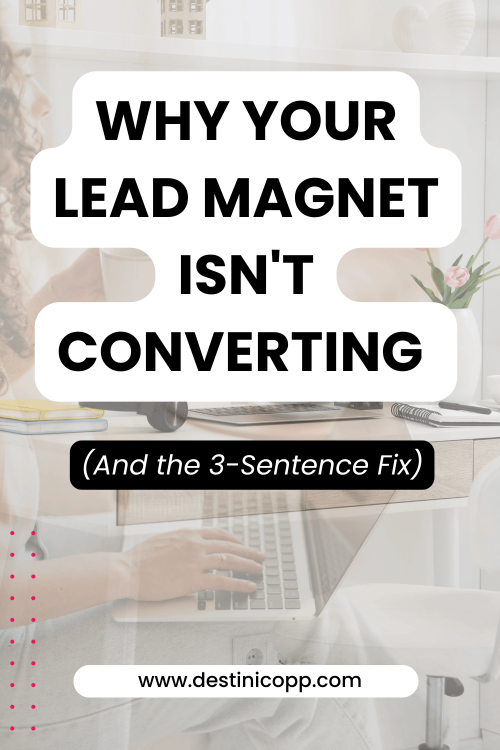 Why Your Lead Magnet Isn't Converting (And the 3-Sentence Fix)