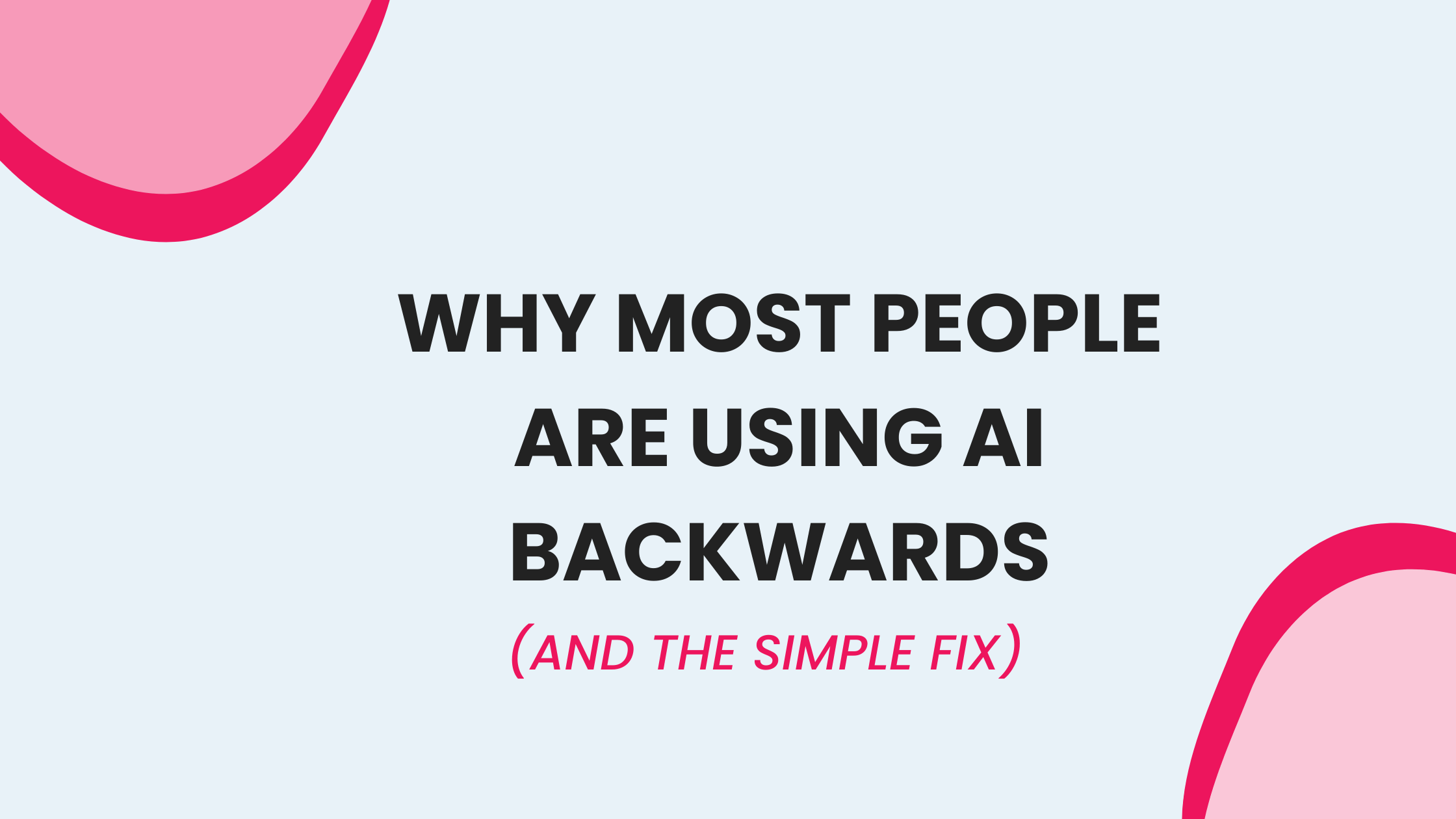 Why Most People Are Using AI Backwards (And the Simple Fix)