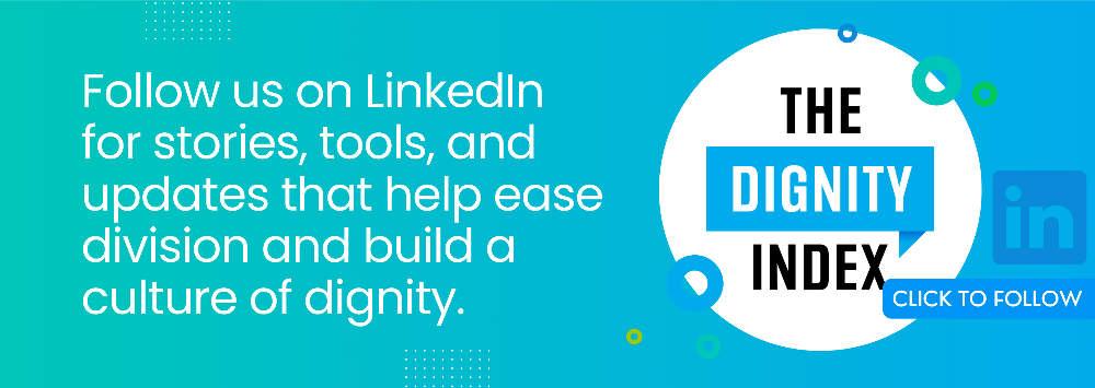 Follow us on LinkedIn for stories, tools, and updates that help ease division and build a culture of dignity.